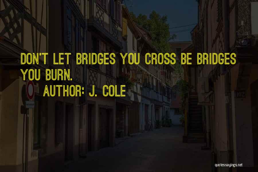 I Burn Bridges Quotes By J. Cole