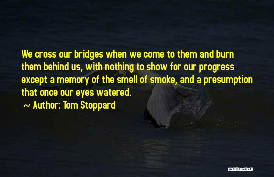 I Burn Bridges Quotes By Tom Stoppard