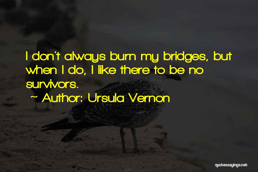 I Burn Bridges Quotes By Ursula Vernon