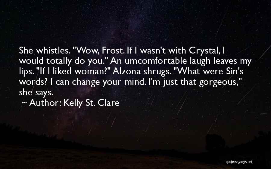 I Can Change My Mind Quotes By Kelly St. Clare