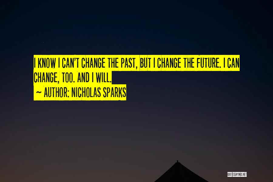 I Can Change The Past Quotes By Nicholas Sparks