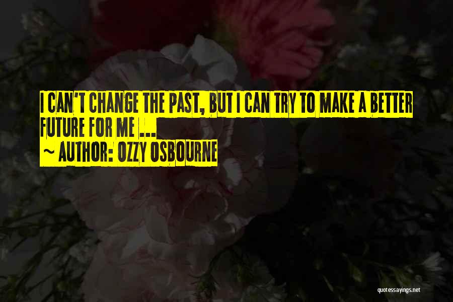 I Can Change The Past Quotes By Ozzy Osbourne