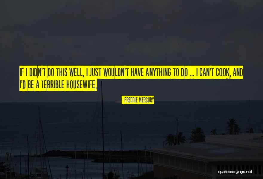 I Can Cook Quotes By Freddie Mercury I Can Cook Quotes By Freddie Mercury