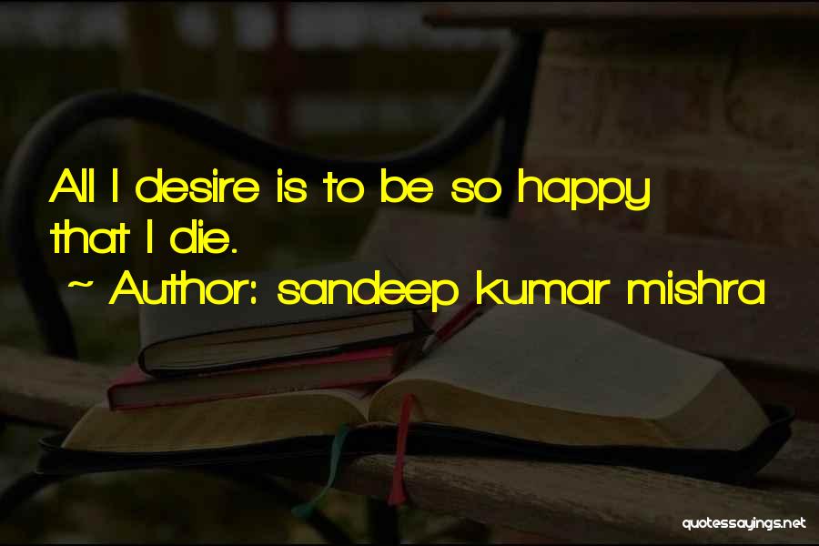 I Can Die Happy Now Quotes By Sandeep Kumar Mishra