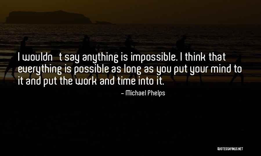 I Can Do Anything I Put My Mind To Quotes By Michael Phelps I Can Do Anything I Put My Mind To Quotes By Michael Phelps