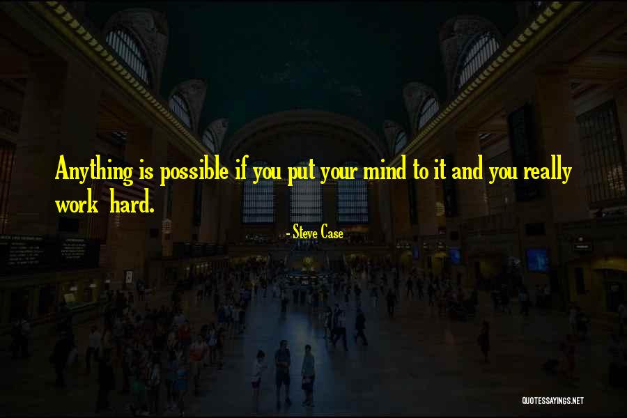 I Can Do Anything I Put My Mind To Quotes By Steve Case I Can Do Anything I Put My Mind To Quotes By Steve Case