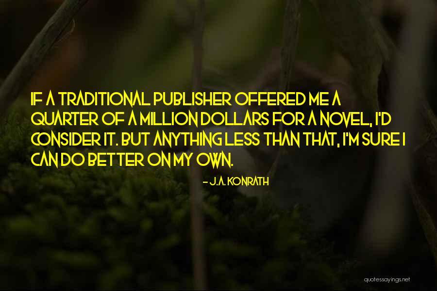 I Can Do Better On My Own Quotes By J.A. Konrath I Can Do Better On My Own Quotes By J.A. Konrath