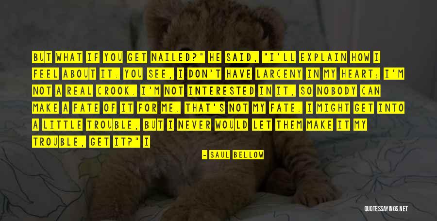 I Can Explain How I Feel About You Quotes By Saul Bellow I Can Explain How I Feel About You Quotes By Saul Bellow