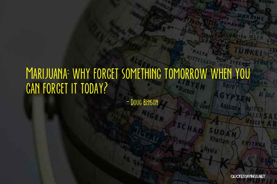I Can Forget Tomorrow Quotes By Doug Benson I Can Forget Tomorrow Quotes By Doug Benson