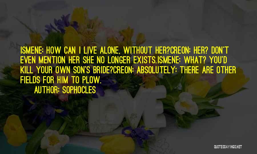 I Can Live Alone Quotes By Sophocles