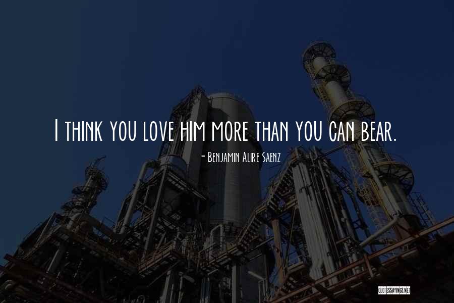 I Can Love You More Than Him Quotes By Benjamin Alire Saenz