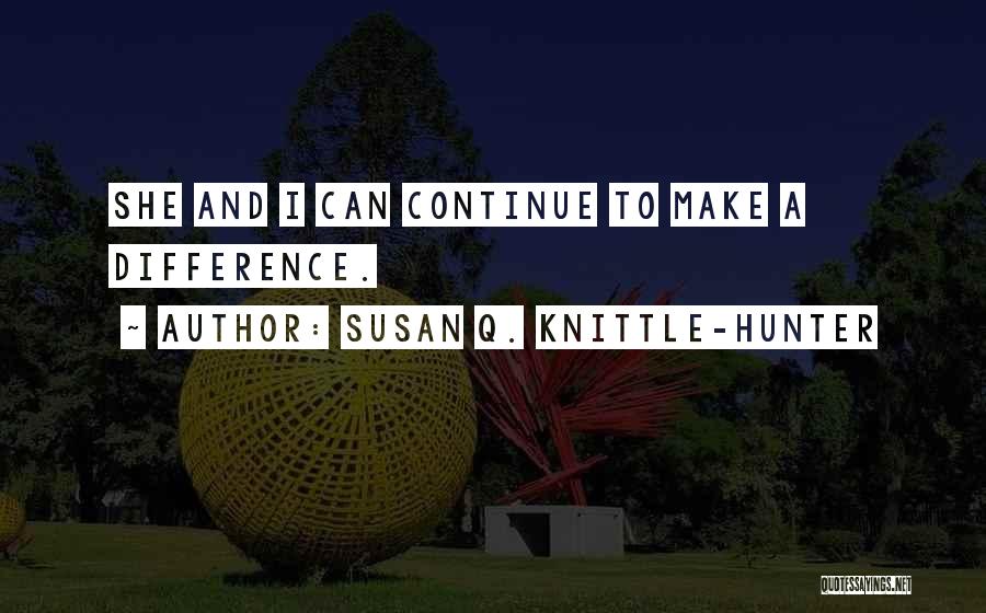 I Can Make A Difference Quotes By Susan Q. Knittle-Hunter