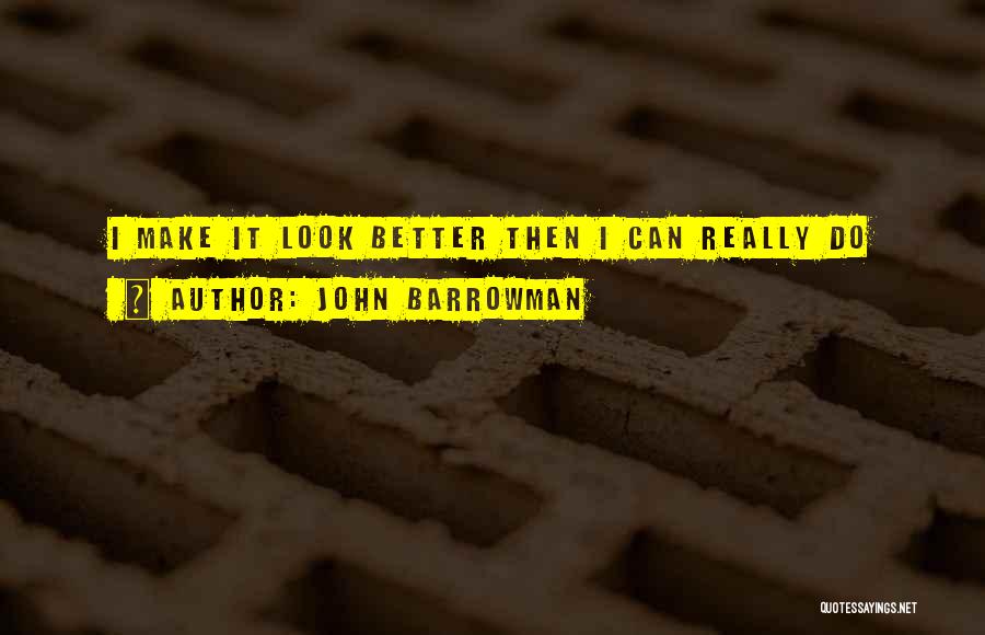 I Can Make It Better Quotes By John Barrowman