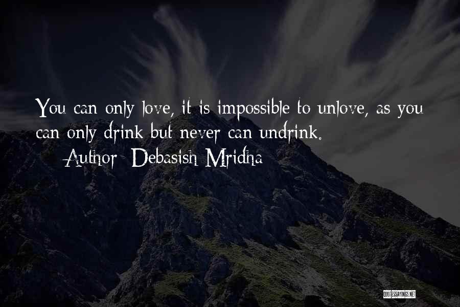 I Can Never Unlove You Quotes By Debasish Mridha