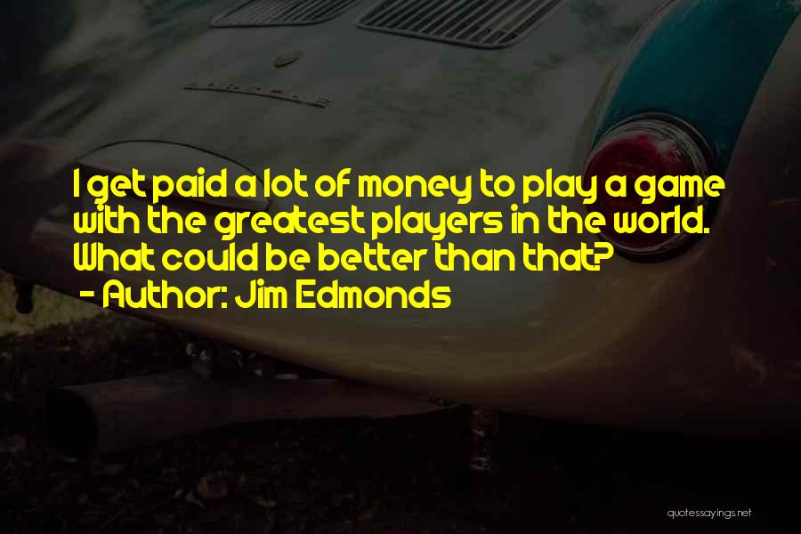 I Can Play The Game Better Quotes By Jim Edmonds