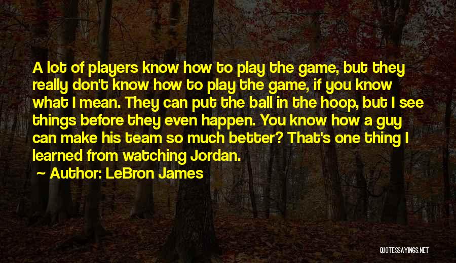 I Can Play The Game Better Quotes By LeBron James