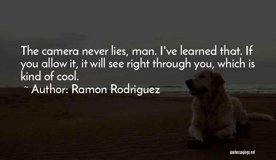 I Can See Right Thru You Quotes By Ramon Rodriguez