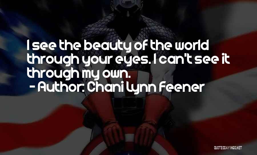 I Can See Through Your Eyes Quotes By Chani Lynn Feener