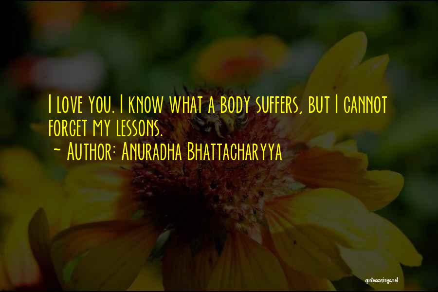 I Cannot Forget You Quotes By Anuradha Bhattacharyya
