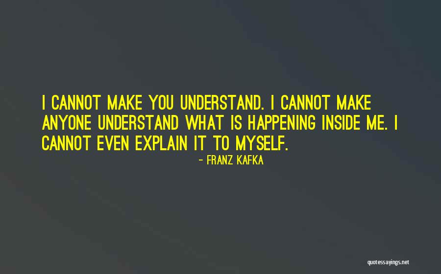 I Cannot Understand Myself Quotes By Franz Kafka I Cannot Understand Myself Quotes By Franz Kafka