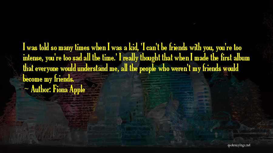 I Can't Be Friends With You Quotes By Fiona Apple