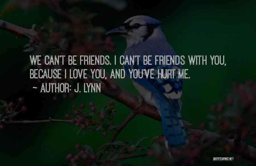 I Can't Be Friends With You Quotes By J. Lynn