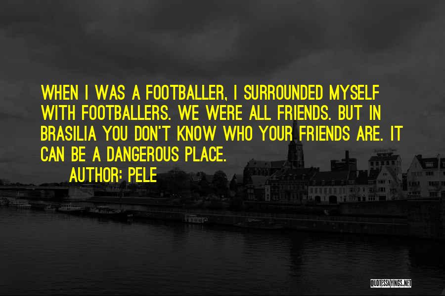 I Can't Be Friends With You Quotes By Pele
