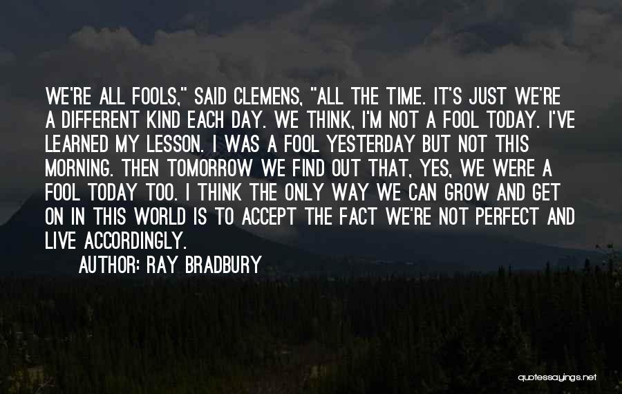 I Can't Change Yesterday Quotes By Ray Bradbury