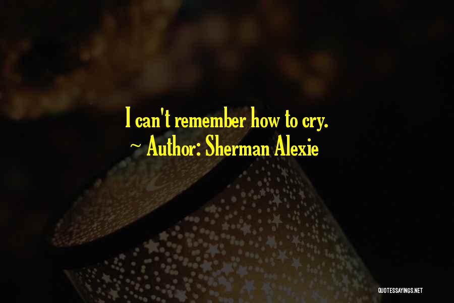 I Can't Cry Quotes By Sherman Alexie