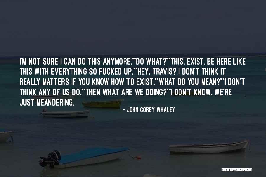 I Can't Do This Anymore Quotes By John Corey Whaley