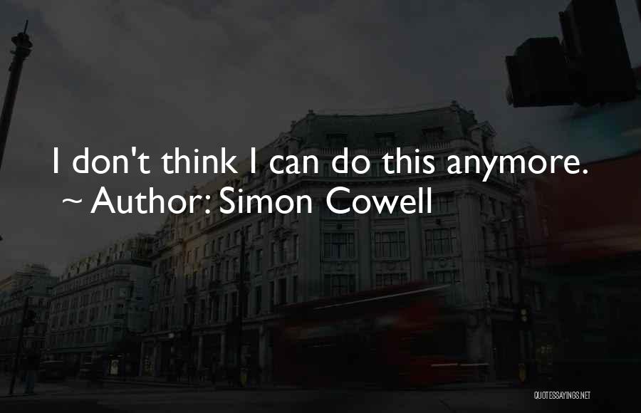 I Can't Do This Anymore Quotes By Simon Cowell