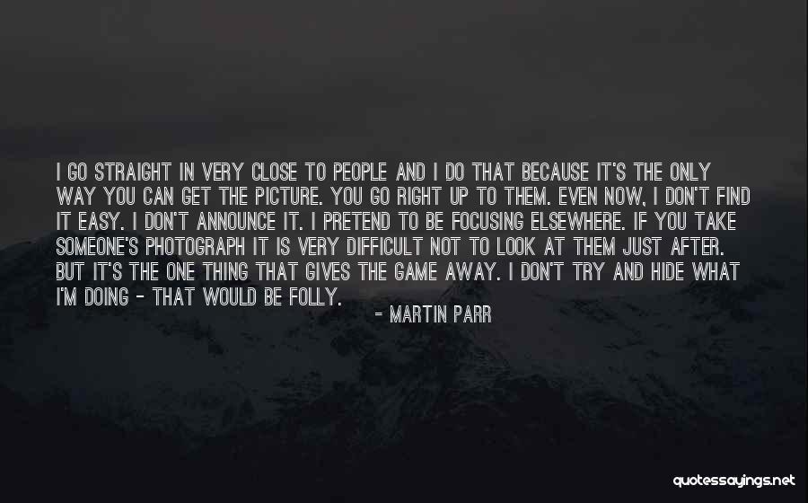 I Can't Even Look At You Quotes By Martin Parr I Can't Even Look At You Quotes By Martin Parr