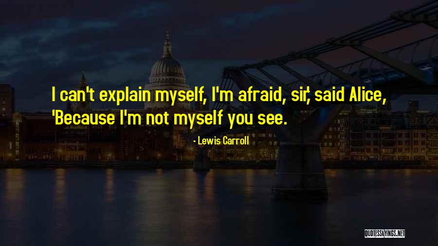 I Can't Explain Myself Quotes By Lewis Carroll I Can't Explain Myself Quotes By Lewis Carroll