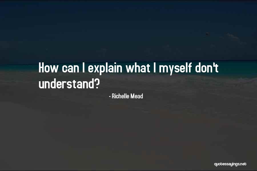 I Can't Explain Myself Quotes By Richelle Mead I Can't Explain Myself Quotes By Richelle Mead