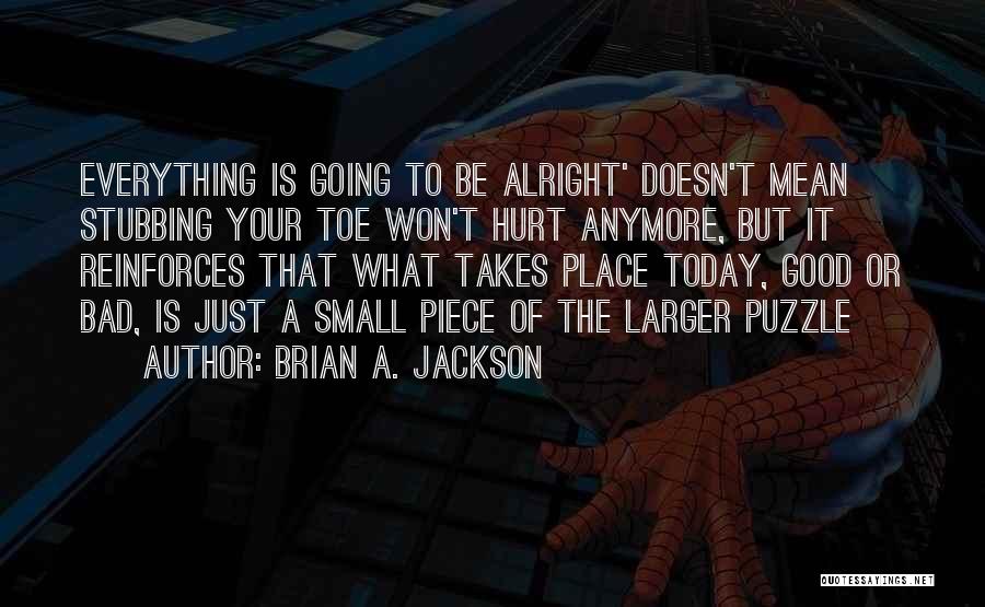 I Can't Hurt You Anymore Quotes By Brian A. Jackson