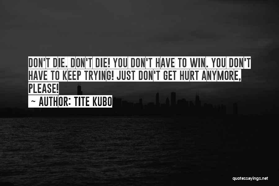I Can't Hurt You Anymore Quotes By Tite Kubo