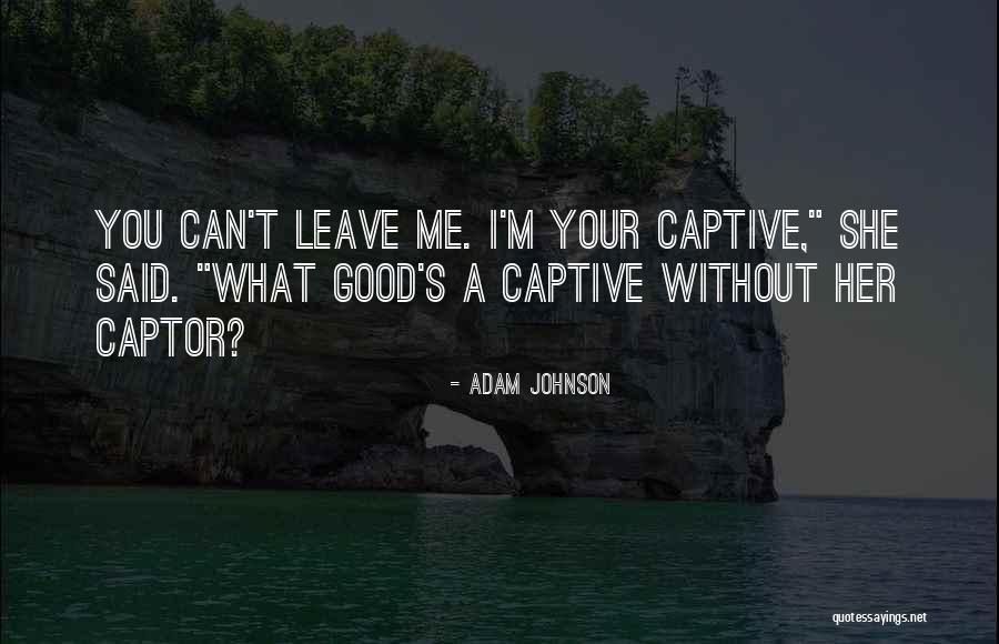 I Can't Leave Without You Quotes By Adam Johnson