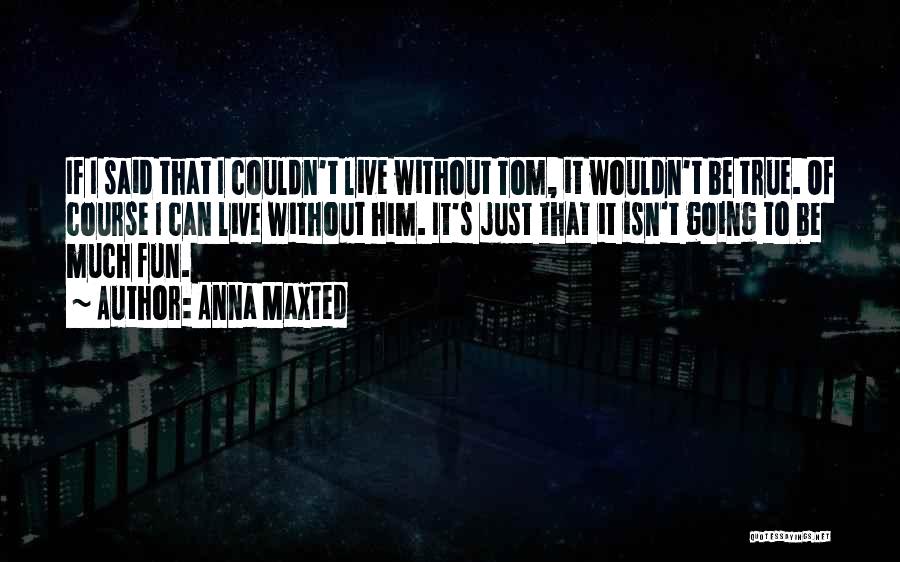 I Can't Live Without Quotes By Anna Maxted