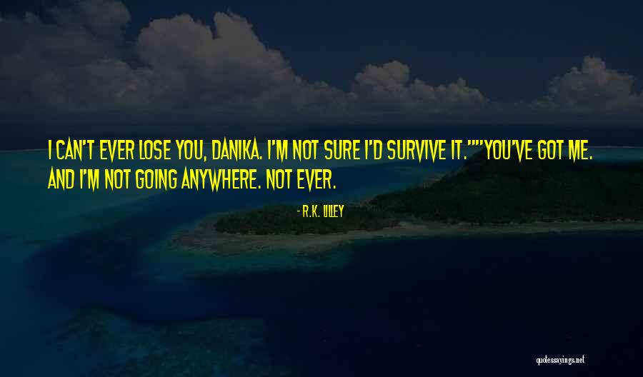 I Can't Lose You Quotes By R.K. Lilley I Can't Lose You Quotes By R.K. Lilley