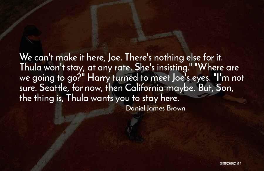 I Can't Make You Stay Quotes By Daniel James Brown I Can't Make You Stay Quotes By Daniel James Brown