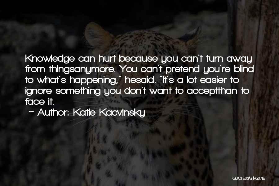 I Can't Pretend Anymore Quotes By Katie Kacvinsky