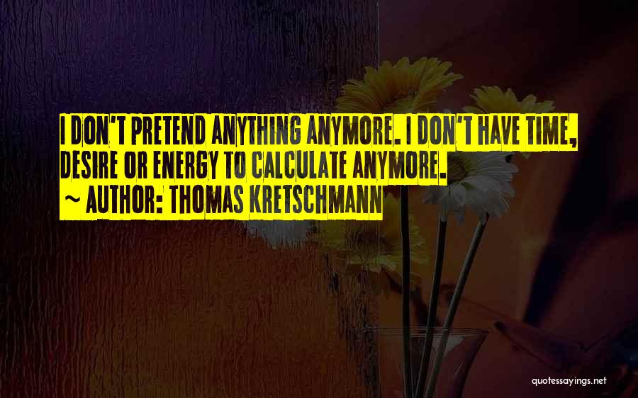 I Can't Pretend Anymore Quotes By Thomas Kretschmann