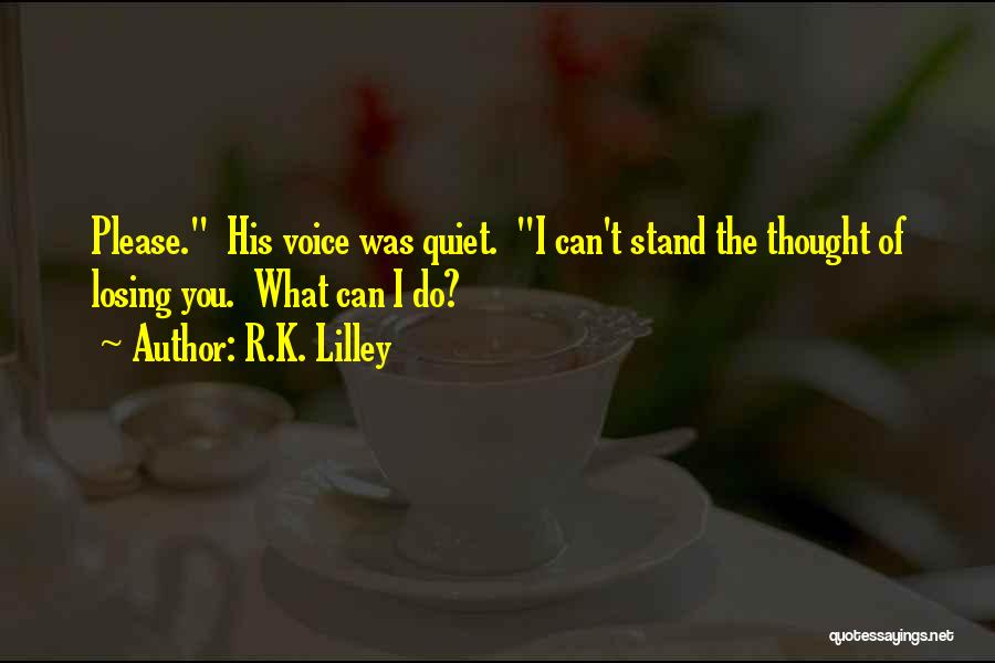 I Can't Stand The Thought Of Losing You Quotes By R.K. Lilley