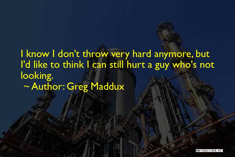 I Can't Think Anymore Quotes By Greg Maddux