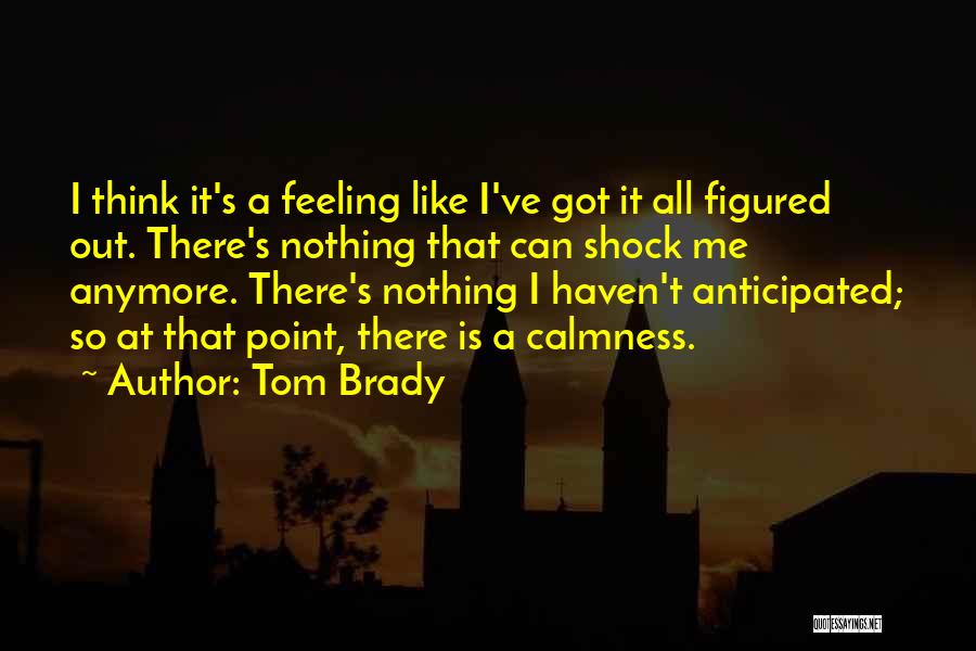 I Can't Think Anymore Quotes By Tom Brady