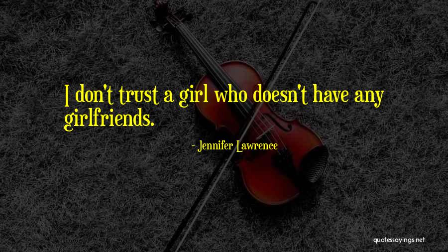 I Can't Trust My Girlfriend Quotes By Jennifer Lawrence