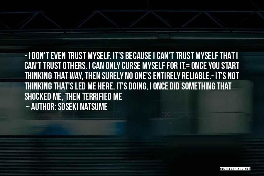 I Can't Trust Myself Quotes By Soseki Natsume