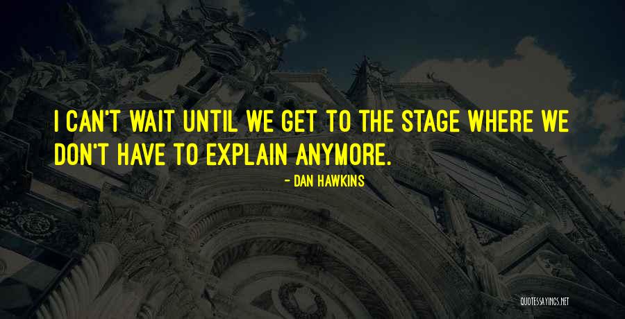 I Can't Wait For You Anymore Quotes By Dan Hawkins I Can't Wait For You Anymore Quotes By Dan Hawkins