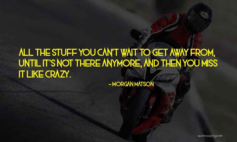 I Can't Wait For You Anymore Quotes By Morgan Matson I Can't Wait For You Anymore Quotes By Morgan Matson