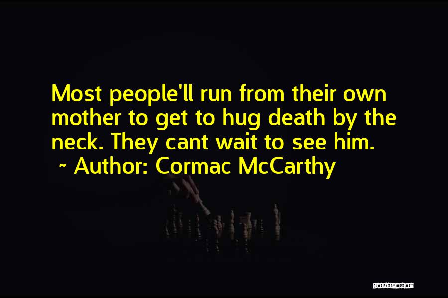 I Can't Wait To Hug You Quotes By Cormac McCarthy